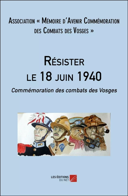 Résister le 18 juin 1940 -  Association « Mémoire d’Avenir Commémoration des Combats des Vosges » - Les Éditions du Net