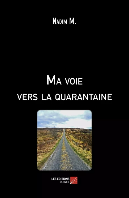 Ma voie vers la quarantaine - Nadim M. - Les Éditions du Net