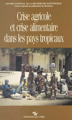 Crise agricole et crise alimentaire dans les pays tropicaux -  Journées de géographie tropicale, Pierre Vennetier - CNRS Éditions (réédition numérique FeniXX)