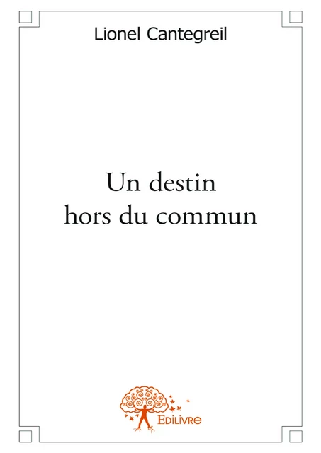 Un destin hors du commun - Lionel Cantegreil - Editions Edilivre