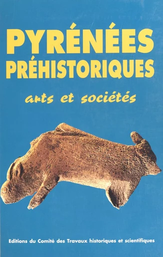 Pyrénées préhistoriques : arts et sociétés -  Congrès national des sociétés historiques et scientifiques - FeniXX réédition numérique