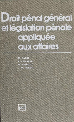 Droit pénal général et législation pénale appliquée aux affaires - Maurice Patin, Paul Caujolle - Presses universitaires de France (réédition numérique FeniXX)