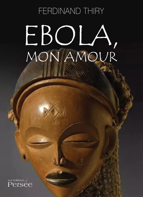 Ebola, mon amour - Ferdinand Thiry - Éditions Persée