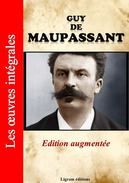 Guy de Maupassant - Les oeuvres complètes (édition augmentée) - Guy de Maupassant - Ligram éditions