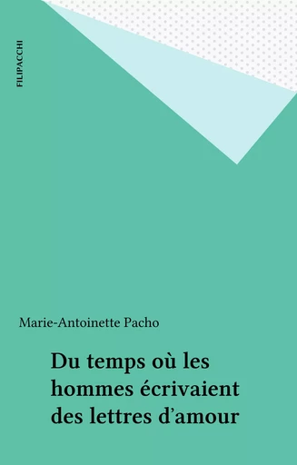 Du temps où les hommes écrivaient des lettres d'amour - Marie-Antoinette Pacho - FeniXX réédition numérique