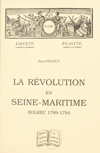 La Révolution en Seine-Maritime : Bolbec, 1789-1794 - Jean Pigout - FeniXX réédition numérique