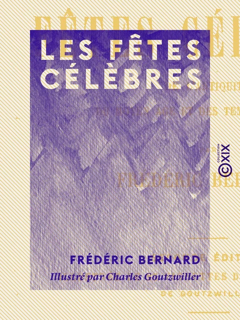 Les Fêtes célèbres - Frédéric Bernard - Collection XIX