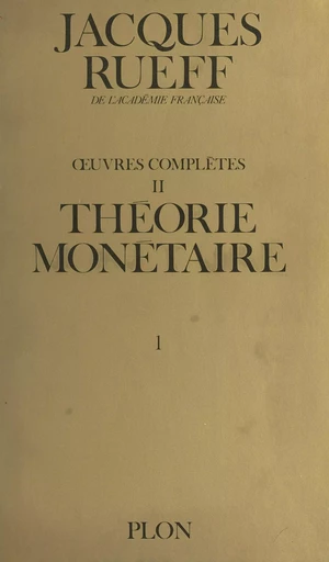 Œuvres complètes (2, volume 1). Théorie monétaire - Jacques Rueff - (Plon) réédition numérique FeniXX