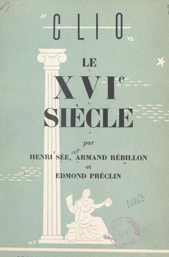 Le XVIe siècle - Edmond Préclin, Armand Rébillon, Henri Sée - FeniXX réédition numérique