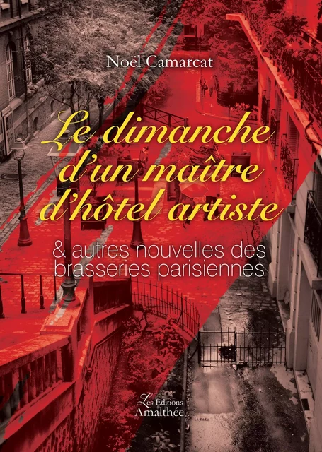 Le dimanche d'un maître d'hôtel artiste et autres nouvelles des brasseries parisiennes - Noel Camarcat - Éditions Amalthée