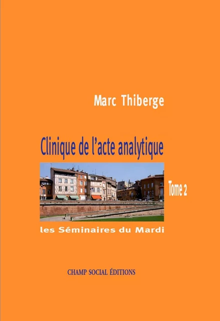 Clinique de l'acte analytique - Tome 2 - Marc Thiberge - Champ social Editions