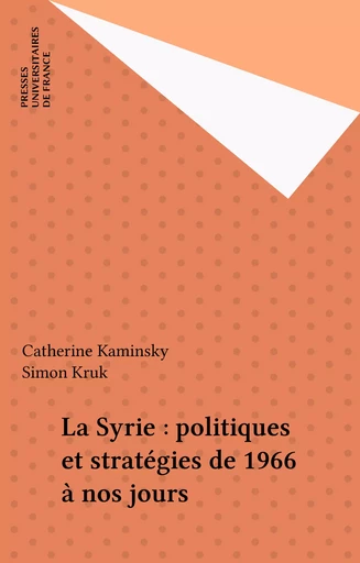 La Syrie : politiques et stratégies de 1966 à nos jours - Catherine Kaminsky, Simon Kruk - Presses universitaires de France (réédition numérique FeniXX)