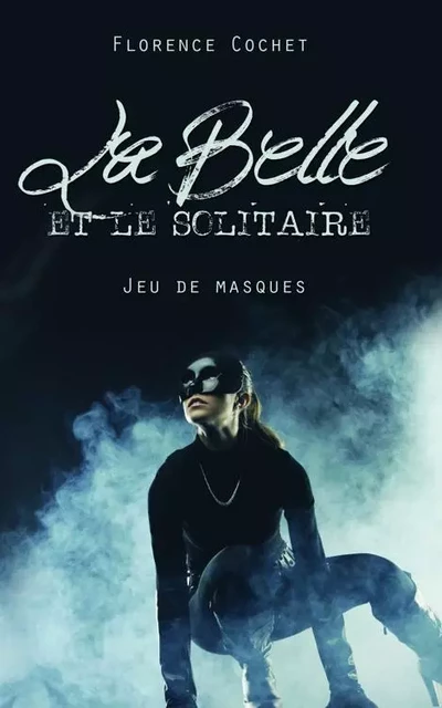 La Belle et le Solitaire, Jeu de masques - Florence Cochet - Bookelis