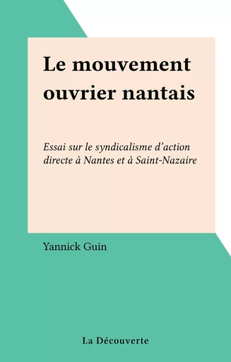 Le mouvement ouvrier nantais - Yannick Guin - La Découverte (réédition numérique FeniXX)