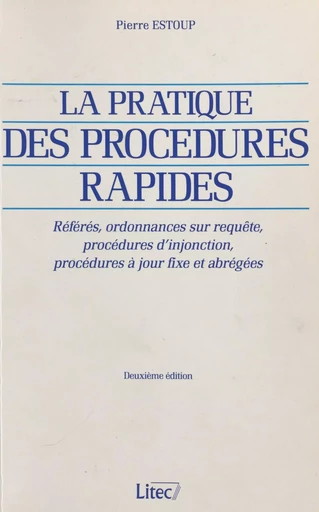 La pratique des procédures rapides : référés, ordonnances sur requête, procédures d'injonction, procédures à jour fixe et abrégées - Pierre Estoup - FeniXX réédition numérique