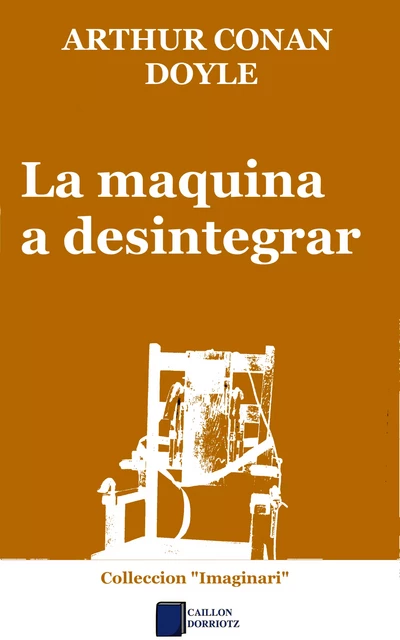 La maquina a desintegrar - Arthur Conan Doyle - Caillon Dorriotz