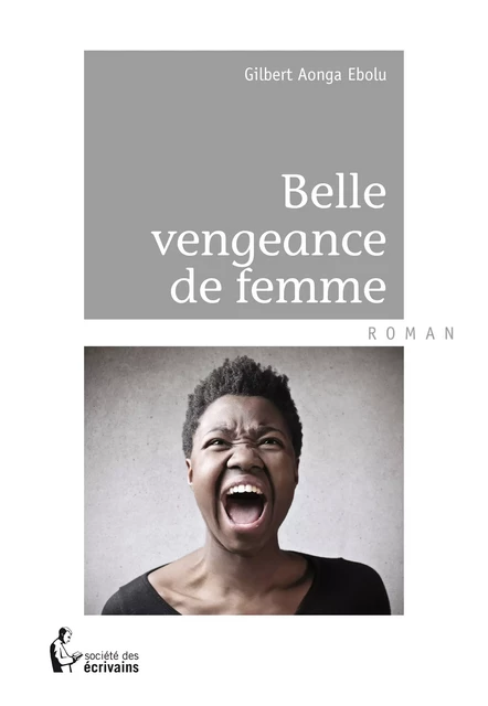 Belle vengeance de femme - Gilbert Aonga Ebolu - Société des écrivains