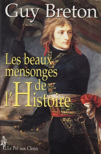 Les Beaux Mensonges de l'Histoire - Guy Breton - FeniXX réédition numérique