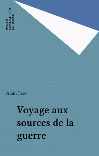 Voyage aux sources de la guerre - Alain Joxe - Presses universitaires de France (réédition numérique FeniXX)