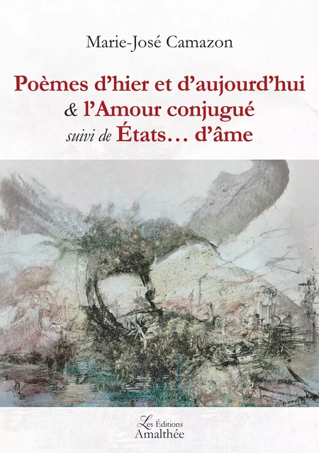 Poèmes d'hier et d'aujourd'hui & L'amour conjugué suivi de Etats d'âme - Marie-José Camazon - Éditions Amalthée