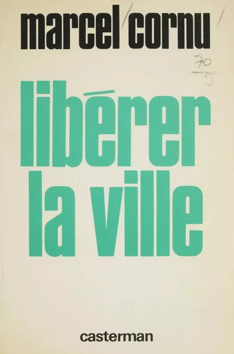 Libérer la ville - Marcel Cornu - Casterman (réédition numérique FeniXX)