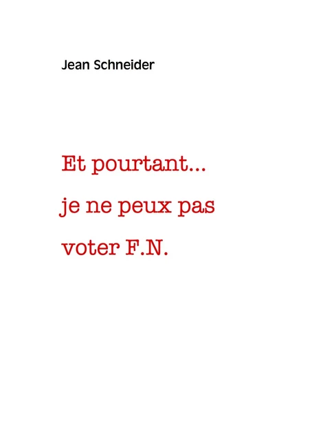 Et pourtant... je ne peux pas voter F.N. - Jean Schneider - Bookelis