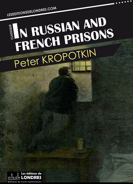 In Russian and French prisons - Peter Kropotkin - Les Editions de Londres