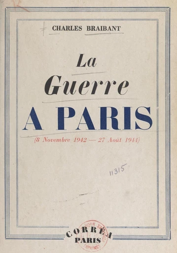 La guerre à Paris (8 nov 1942 - 27 août 1944) - Charles Braibant - FeniXX réédition numérique