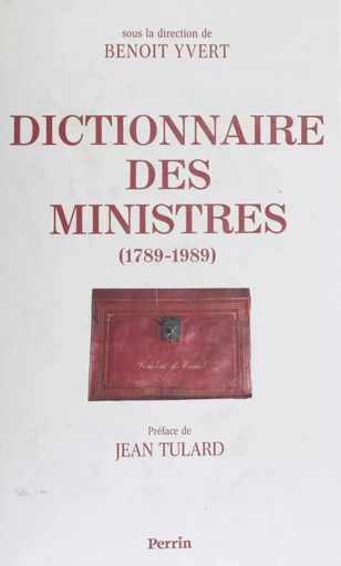 Dictionnaire des ministres de 1789 à 1989 - Benoît Yvert - Perrin (réédition numérique FeniXX)