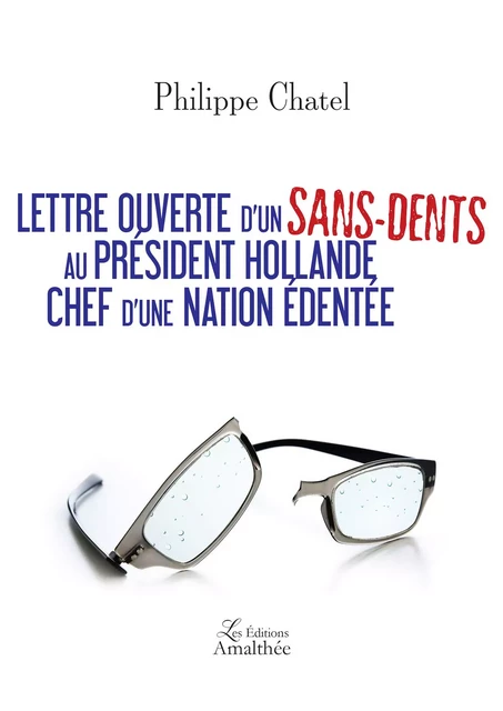 Lettre ouverte d'un sans-dents au Président Hollande, chef d'une nation édentée - Philippe Chatel - Éditions Amalthée