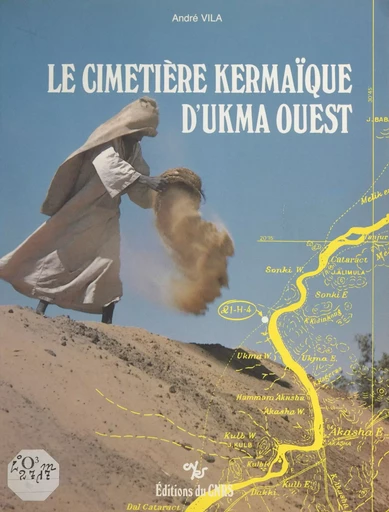 Le cimetière kermaïque d'Ukma Ouest : la prospection archéologique de la vallée du Nil en Nubie soudanaise - André Vila - CNRS Éditions (réédition numérique FeniXX)