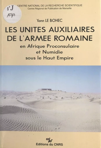 Les unités auxiliaires de l'armée romaine en Afrique proconsulaire et Numidie sous le Haut-Empire - Yann Le Bohec - CNRS Éditions (réédition numérique FeniXX)