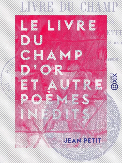 Le Livre du champ d'or et autre poèmes inédits - Jean Petit - Collection XIX