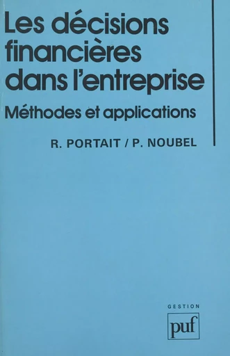 Les décisions financières dans l'entreprise : méthodes et applications - Philippe Noubel, Roland Portait - (Presses universitaires de France) réédition numérique FeniXX