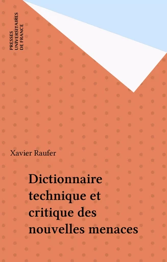 Dictionnaire technique et critique des nouvelles menaces - Xavier Raufer - Presses universitaires de France (réédition numérique FeniXX)