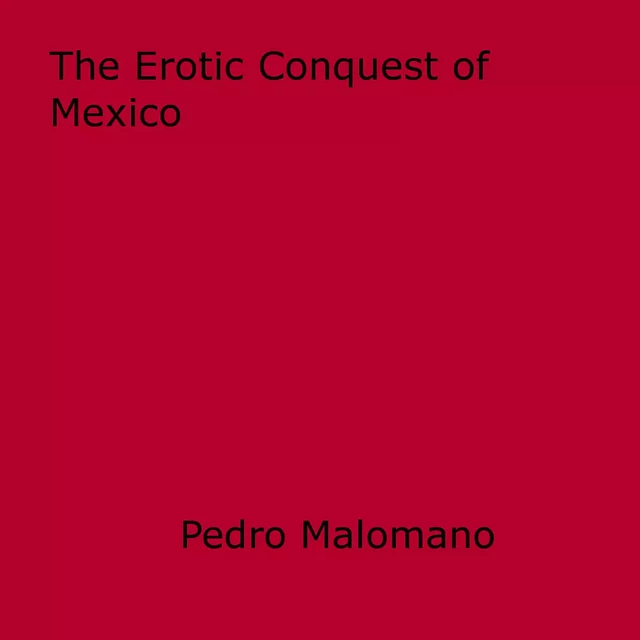 The Erotic Conquest of Mexico - Pedro Malomano - Disruptive Publishing