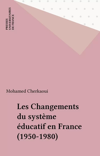 Les Changements du système éducatif en France (1950-1980) - Mohamed Cherkaoui - Presses universitaires de France (réédition numérique FeniXX)