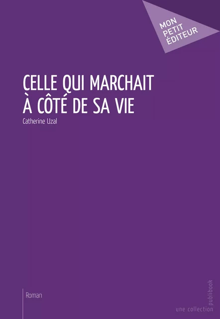 Celle qui marchait à côté de sa vie - Catherine Uzal - Mon Petit Editeur