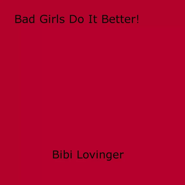 Bad Girls Do It Better! - Bibi Lovinger - Disruptive Publishing