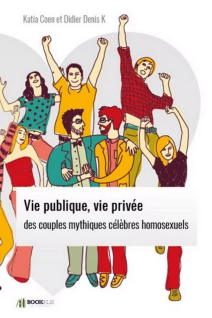 Vie publique, vie privée des  couples mythiques célèbres homosexuels. -  Katia Coen - Bookelis