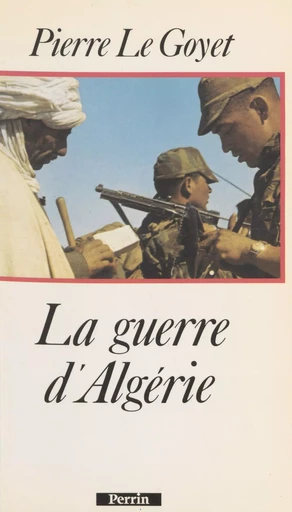 La Guerre d'Algérie - Pierre Le Goyet - Perrin (réédition numérique FeniXX)