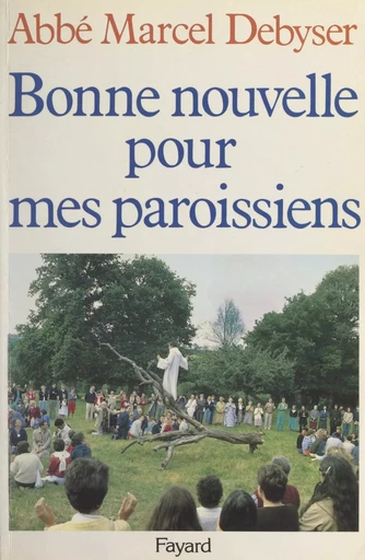 Bonne nouvelle pour mes paroissiens - Marcel Debyser - (Fayard) réédition numérique FeniXX