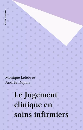 Le Jugement clinique en soins infirmiers - Monique Lefebvre, Andrée Dupuis - InterEditions (réédition numérique FeniXX)