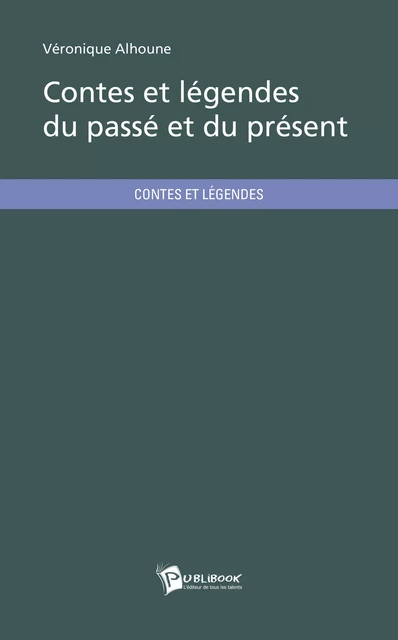 Contes et légendes du passé et du présent - Véronique Alhoune - Publibook