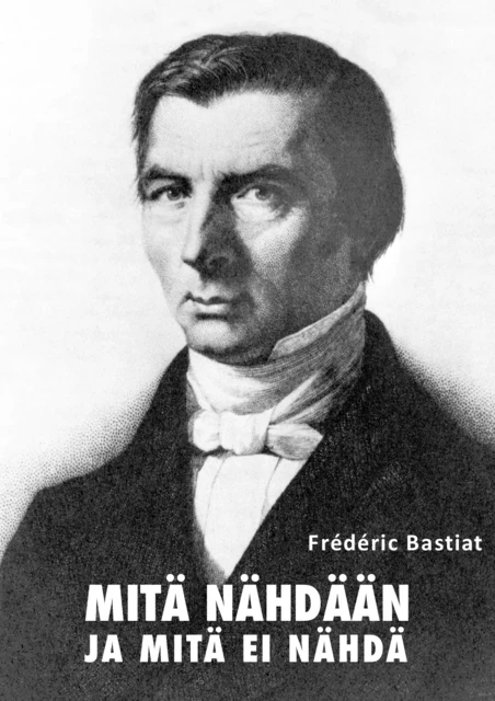 Mitä nähdään ja mitä ei nähdä - Frédéric Bastiat - Credentum Ltd.