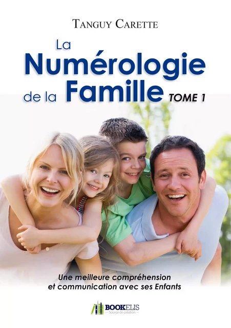 La Numérologie de la Famille, Tome 1 - Une meilleure communication avec ses Enfants - Tanguy Carette - Bookelis