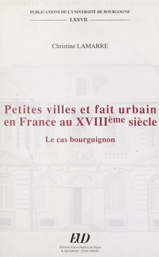 Petites villes et fait urbain en France au XVIIIe siècle : le cas bourguignon - Christine Lamarre - FeniXX réédition numérique