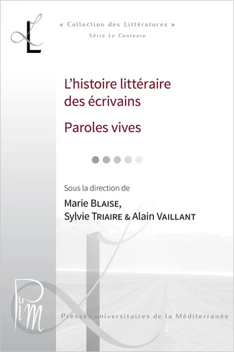 L’histoire littéraire des écrivains. Paroles vives -  - Presses universitaires de la Méditerranée