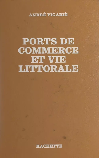 Ports de commerce et vie littorale - André Vigarié - Hachette (réédition numérique FeniXX)