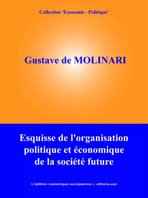 Esquisse de l'organisation politique et économique de la société future - Gustave De Molinari - L'Edition numérique européenne